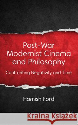 Post-War Modernist Cinema and Philosophy: Confronting Negativity and Time Ford, H. 9780230368873 Palgrave MacMillan