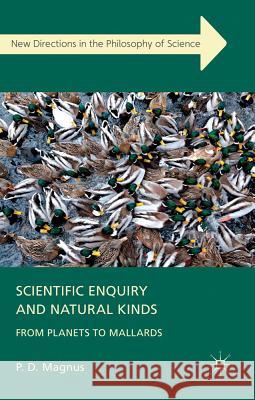 Scientific Enquiry and Natural Kinds: From Planets to Mallards Magnus, P. 9780230369177 Palgrave MacMillan