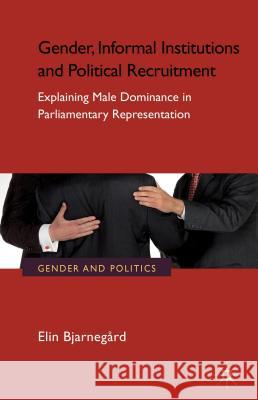 Gender, Informal Institutions and Political Recruitment: Explaining Male Dominance in Parliamentary Representation Bjarnegård, E. 9780230369269 0