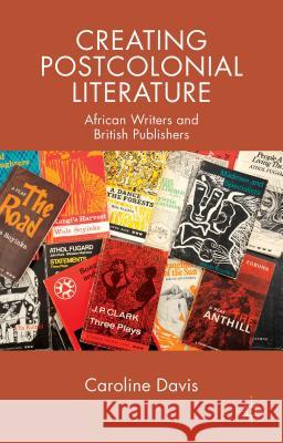 Creating Postcolonial Literature: African Writers and British Publishers Davis, C. 9780230369368 0