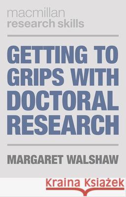 Getting to Grips with Doctoral Research Margaret Walshaw 9780230369559