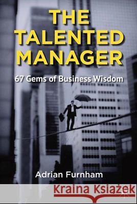 The Talented Manager: 67 Gems of Business Wisdom Furnham, A. 9780230369740 0