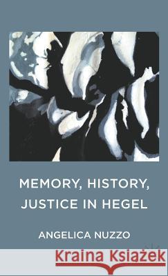 Memory, History, Justice in Hegel Nuzzo, Angelica 9780230371040