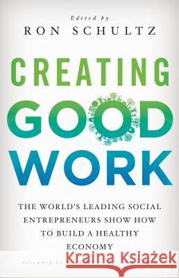 Creating Good Work: The World's Leading Social Entrepreneurs Show How to Build a Healthy Economy Schultz, R. 9780230372030 0