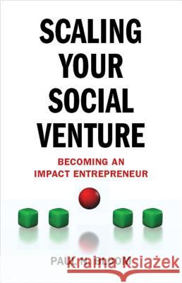 Scaling Your Social Venture: Becoming an Impact Entrepreneur Bloom, P. 9780230377288 0