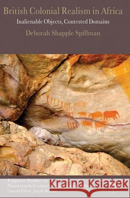 British Colonial Realism in Africa: Inalienable Objects, Contested Domains Shapple Spillman, Deborah 9780230378001 Palgrave MacMillan