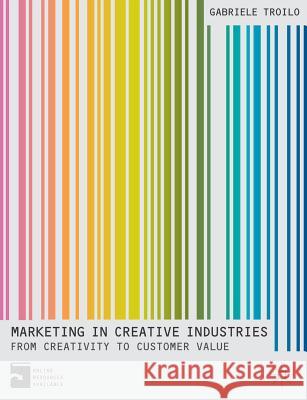 Marketing in Creative Industries: Value, Experience and Creativity Gabriele Toilo 9780230380240 Palgrave Macmillan Higher Ed