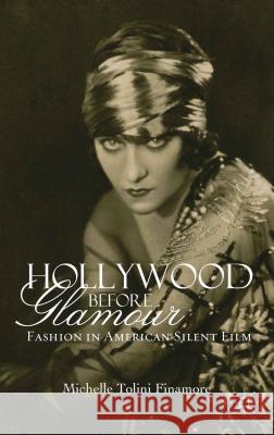 Hollywood Before Glamour: Fashion in American Silent Film Finamore, M. Tolini 9780230389489 0