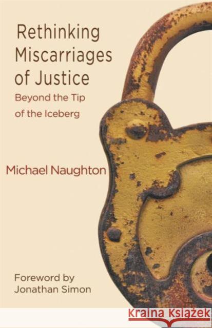 Rethinking Miscarriages of Justice: Beyond the Tip of the Iceberg Naughton, M. 9780230390607 0