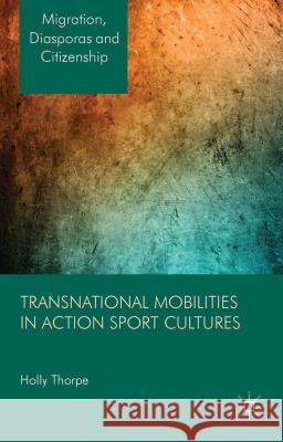 Transnational Mobilities in Action Sport Cultures Holly Thorpe 9780230390737 Palgrave MacMillan