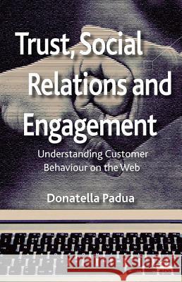 Trust, Social Relations and Engagement: Understanding Customer Behaviour on the Web Padua, D. 9780230391246 Palgrave MacMillan