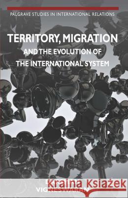 Territory, Migration and the Evolution of the International System Darshan Vigneswaran 9780230391284