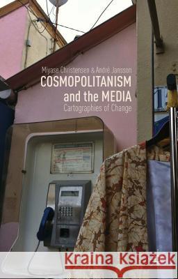 Cosmopolitanism and the Media: Cartographies of Change Christensen, M. 9780230392250 Palgrave MacMillan