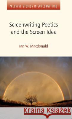 Screenwriting Poetics and the Screen Idea IanW Macdonald 9780230392281 0