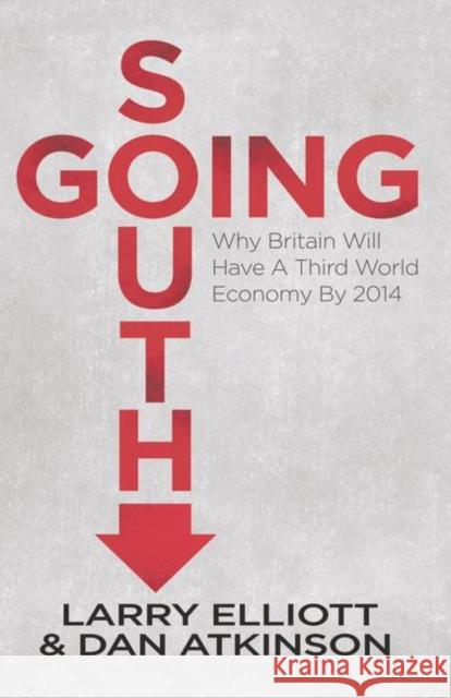 Going South: Why Britain Will Have a Third World Economy by 2014 Elliott, L. 9780230392540 PALGRAVE MACMILLAN