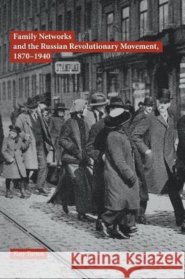 Family Networks and the Russian Revolutionary Movement, 1870-1940 Katy Turton 9780230393073 Palgrave MacMillan
