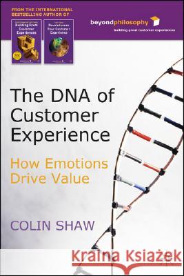 The DNA of Customer Experience: How Emotions Drive Value Shaw, C. 9780230500006 Palgrave MacMillan