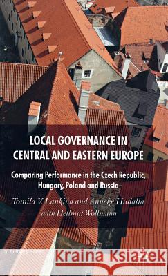 Local Governance in Central and Eastern Europe: Comparing Performance in the Czech Republic, Hungary, Poland and Russia Lankina, T. 9780230500365 Palgrave MacMillan