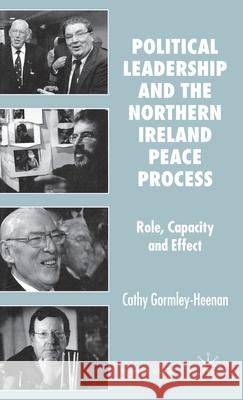 Political Leadership and the Northern Ireland Peace Process: Role, Capacity and Effect Gormley-Heenan, C. 9780230500372 Palgrave MacMillan
