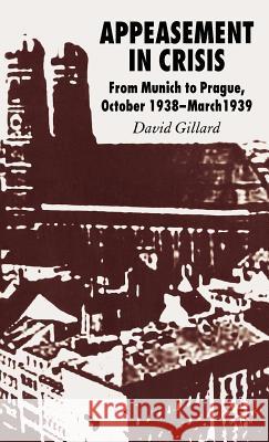 Appeasement in Crisis: From Munich to Prague, October 1938-March 1939 Gillard, D. 9780230500402 Palgrave MacMillan