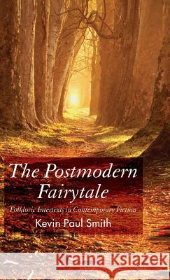 The Postmodern Fairytale: Folkloric Intertexts in Contemporary Fiction Smith, Kevin Paul 9780230500488 Palgrave MacMillan