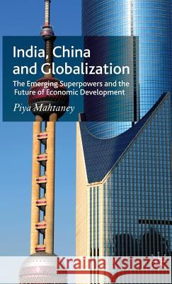 India, China and Globalization: The Emerging Superpowers and the Future of Economic Development Mahtaney, P. 9780230500518 Palgrave MacMillan