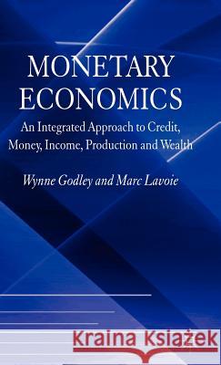Monetary Economics: An Integrated Approach to Credit, Money, Income, Production and Wealth Godley, W. 9780230500556 Palgrave MacMillan