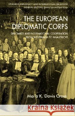 The European Diplomatic Corps: Diplomats and International Cooperation from Westphalia to Maastricht Cross, M. 9780230500754 Palgrave MacMillan