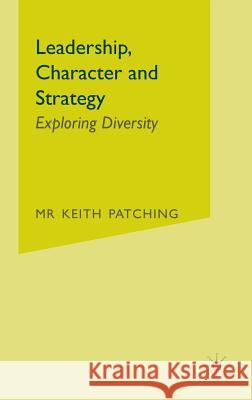 Leadership, Character and Strategy: Exploring Diversity Patching, Keith 9780230500846 Palgrave MacMillan