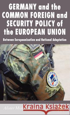 Germany and the Common Foreign and Security Policy of the European Union: Between Europeanization and National Adaptation Miskimmon, A. 9780230506527 Palgrave MacMillan
