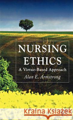 Nursing Ethics: A Virtue-Based Approach Armstrong, A. 9780230506886 Palgrave MacMillan