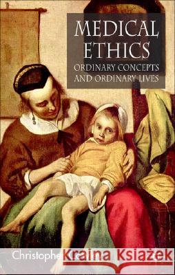 Medical Ethics, Ordinary Concepts and Ordinary Lives: Ordinary Concepts, Ordinary Lives Cowley, Christopher 9780230506909