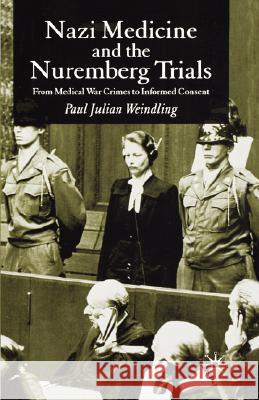 Nazi Medicine and the Nuremberg Trials: From Medical Warcrimes to Informed Consent Weindling, P. 9780230507005 Palgrave MacMillan