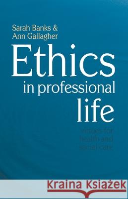 Ethics in Professional Life: Virtues for Health and Social Care Banks, Sarah 9780230507197 0