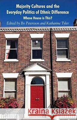 Majority Cultures and the Everyday Politics of Ethnic Difference: Whose House Is This? Petersson, B. 9780230507487