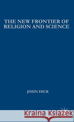 The New Frontier of Religion and Science: Religious Experience, Neuroscience, and the Transcendent Hick, J. 9780230507708 Palgrave MacMillan