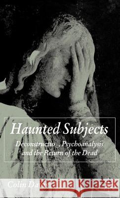 Haunted Subjects : Deconstruction, Psychoanalysis and the Return of the Dead Colin Davis 9780230507821 Palgrave MacMillan