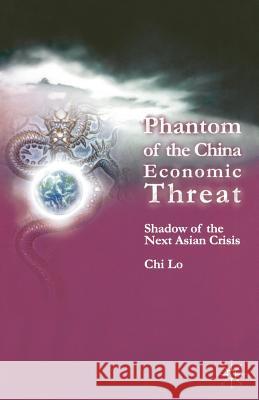 Phantom of the China Economic Threat: Shadow of the Next Asian Crisis Lo, Chi 9780230515444 Palgrave MacMillan