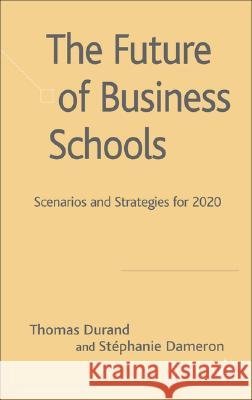 The Future of Business Schools Thomas Durand Stephanie Dameron 9780230515482 Palgrave MacMillan