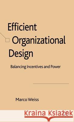 Efficient Organizational Design: Balancing Incentives and Power Weiss, M. 9780230515529 Palgrave MacMillan