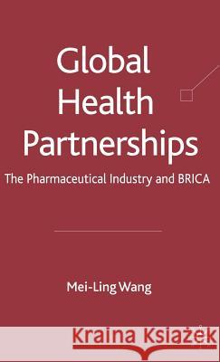 Global Health Partnerships: The Pharmaceutical Industry and Brica Wang, Mei-Ling 9780230515604