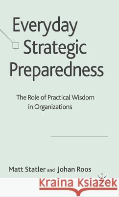 Everyday Strategic Preparedness: The Role of Practical Wisdom in Organizations Statler, M. 9780230515635 Palgrave MacMillan