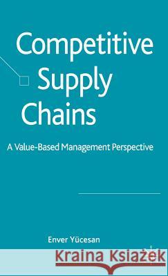 Competitive Supply Chains: A Value-Based Management Perspective Yücesan, E. 9780230515673 Palgrave MacMillan