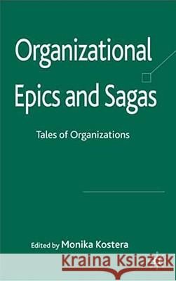 Organizational Epics and Sagas: Tales of Organizations Kostera, Monika 9780230515772 Palgrave MacMillan