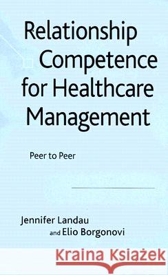 Relationship Competence for Healthcare Management: Peer to Peer Landau, J. 9780230515963 Palgrave MacMillan