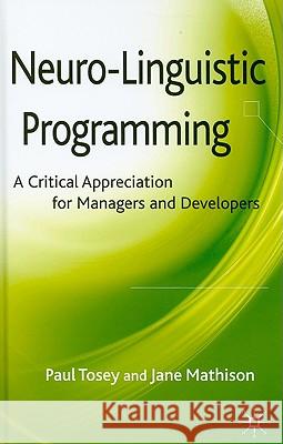 Neuro-Linguistic Programming: A Critical Appreciation for Managers and Developers Tosey, P. 9780230516038 Palgrave MacMillan