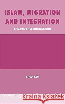 Islam, Migration and Integration: The Age of Securitization Kaya, A. 9780230516793 0