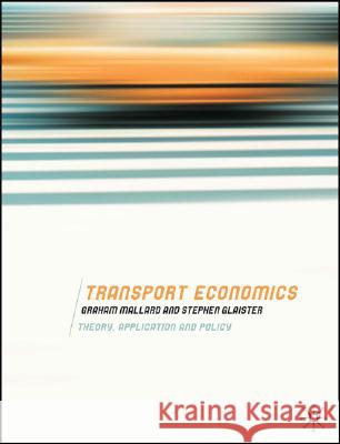 Transport Economics: Theory, Application and Policy Graham Mallard Stephen Glaister 9780230516878 Palgrave MacMillan