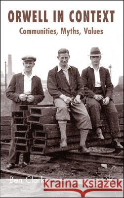 Orwell in Context: Communities, Myths, Values Clarke, B. 9780230517691 Palgrave MacMillan