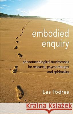 Embodied Enquiry: Phenomenological Touchstones for Research, Psychotherapy and Spirituality Todres, L. 9780230517752 Palgrave MacMillan